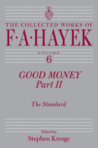 Title: Good Money, Part II: The Standard, Author: F. A. Hayek