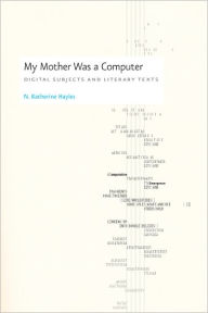 Title: My Mother Was a Computer: Digital Subjects and Literary Texts, Author: N. Katherine Hayles