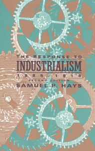 Title: The Response to Industrialism, 1885-1914 / Edition 2, Author: Samuel P. Hays