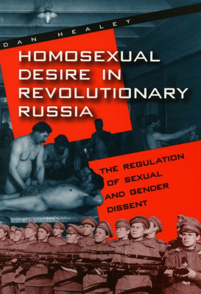 Homosexual Desire in Revolutionary Russia: The Regulation of Sexual and Gender Dissent