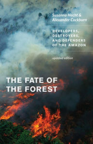 Title: The Fate of the Forest: Developers, Destroyers, and Defenders of the Amazon, Author: Susanna B. Hecht