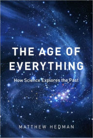 Title: The Age of Everything: How Science Explores the Past, Author: Matthew Hedman