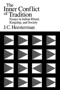 Title: The Inner Conflict of Tradition: Essays in Indian Ritual, Kingship, and Society, Author: J. C. Heesterman