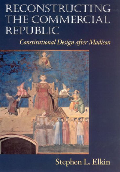 Reconstructing the Commercial Republic: Constitutional Design after Madison