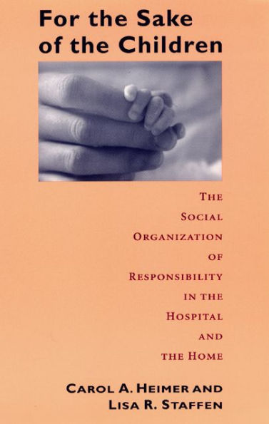 For the Sake of the Children: The Social Organization of Responsibility in the Hospital and the Home / Edition 1