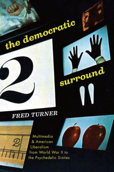 the Democratic Surround: Multimedia and American Liberalism from World War II to Psychedelic Sixties