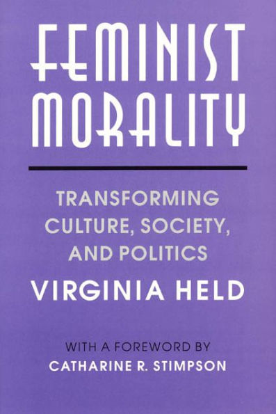 Feminist Morality: Transforming Culture, Society, and Politics / Edition 1