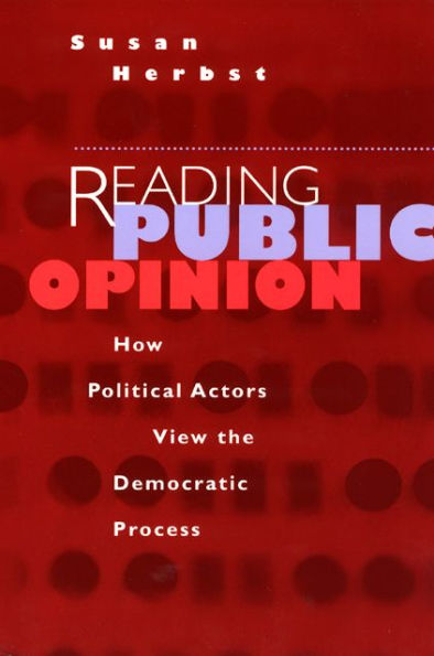 Reading Public Opinion: How Political Actors View the Democratic Process / Edition 1