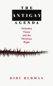 Title: The Antigay Agenda: Orthodox Vision and the Christian Right, Author: Didi Herman
