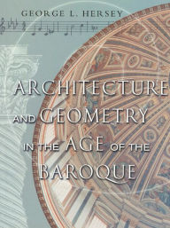 Title: Architecture and Geometry in the Age of the Baroque, Author: George L. Hersey
