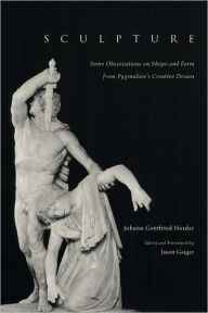 Title: Sculpture: Some Observations on Shape and Form from Pygmalion's Creative Dream, Author: Johann Gottfried Herder