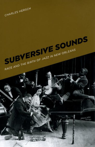 Subversive Sounds: Race and the Birth of Jazz in New Orleans
