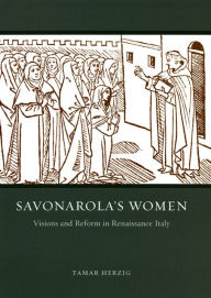 Title: Savonarola's Women: Visions and Reform in Renaissance Italy, Author: Tamar Herzig
