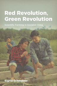 Title: Red Revolution, Green Revolution: Scientific Farming in Socialist China, Author: Sigrid Schmalzer