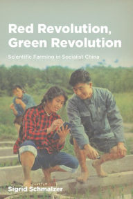 Title: Red Revolution, Green Revolution: Scientific Farming in Socialist China, Author: Sigrid Schmalzer