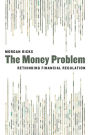 The Money Problem: Rethinking Financial Regulation