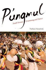 Title: P'ungmul: South Korean Drumming and Dance, Author: Nathan Hesselink