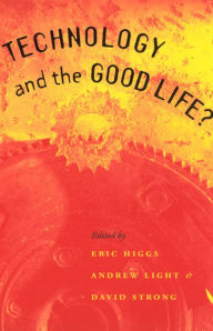 Title: Technology and the Good Life?, Author: Eric Higgs