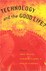 Title: Technology and the Good Life?, Author: Eric Higgs