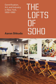 Title: The Lofts of SoHo: Gentrification, Art, and Industry in New York, 1950-1980, Author: Aaron Shkuda