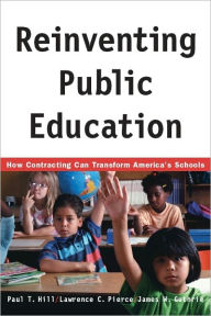 Title: Reinventing Public Education: How Contracting Can Transform America's Schools, Author: Paul Hill