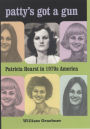 Patty's Got a Gun: Patricia Hearst in 1970s America