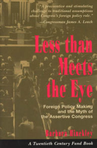 Title: Less than Meets the Eye: Foreign Policy Making and the Myth of the Assertive Congress, Author: Barbara Hinckley