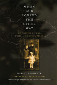 Title: When God Looked the Other Way: An Odyssey of War, Exile, and Redemption, Author: Wesley Adamczyk