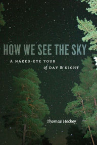 Title: How We See the Sky: A Naked-Eye Tour of Day & Night, Author: Thomas Hockey