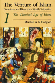 Title: The Venture of Islam, Volume 1: The Classical Age of Islam, Author: Marshall G. S. Hodgson