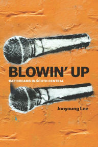 Title: Blowin' Up: Rap Dreams in South Central, Author: Jooyoung Lee