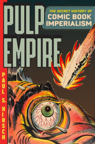 Epub ebook collection download Pulp Empire: The Secret History of Comic Book Imperialism 9780226350554 by Paul S. Hirsch