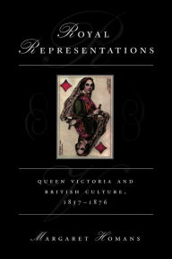 Title: Royal Representations: Queen Victoria and British Culture, 1837-1876, Author: Margaret Homans