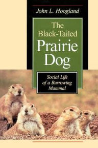 Title: The Black-Tailed Prairie Dog: Social Life of a Burrowing Mammal / Edition 2, Author: John L. Hoogland
