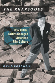 Title: The Rhapsodes: How 1940s Critics Changed American Film Culture, Author: David Bordwell