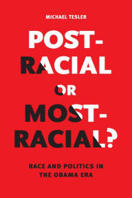 Title: Post-Racial or Most-Racial?: Race and Politics in the Obama Era, Author: Michael Tesler