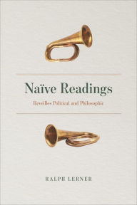 Title: Naïve Readings: Reveilles Political and Philosophic, Author: Ralph Lerner