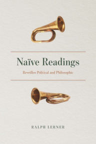 Title: Naïve Readings: Reveilles Political and Philosophic, Author: Ralph Lerner