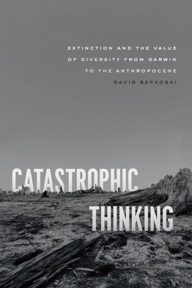 Catastrophic Thinking: Extinction and the Value of Diversity from Darwin to the Anthropocene