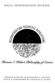 Title: Reconstructing Scientific Revolutions: Thomas S. Kuhn's Philosophy of Science / Edition 2, Author: Paul Hoyningen-Huene