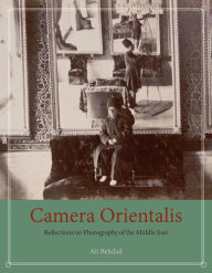 Title: Camera Orientalis: Reflections on Photography of the Middle East, Author: Ali Behdad