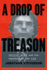 Title: A Drop of Treason: Philip Agee and His Exposure of the CIA, Author: Jonathan Stevenson