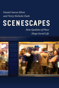 Title: Scenescapes: How Qualities of Place Shape Social Life, Author: Daniel Aaron Silver
