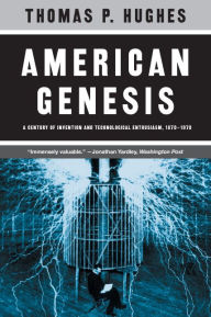 Title: American Genesis: A Century of Invention and Technological Enthusiasm, 1870-1970 / Edition 2, Author: Thomas P. Hughes