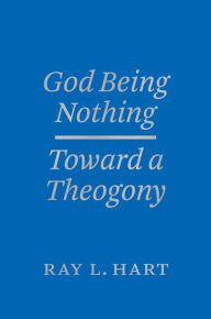 Title: God Being Nothing: Toward a Theogony, Author: Ray L. Hart