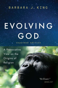 Title: Evolving God: A Provocative View on the Origins of Religion, Author: Barbara J. King