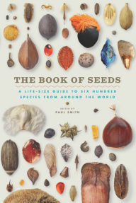 Title: The Book of Seeds: A Life-Size Guide to Six Hundred Species from Around the World, Author: Paul Smith