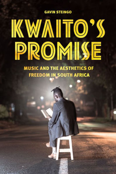 Kwaito's Promise: Music and the Aesthetics of Freedom South Africa