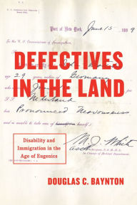Title: Defectives in the Land: Disability and Immigration in the Age of Eugenics, Author: Douglas C. Baynton
