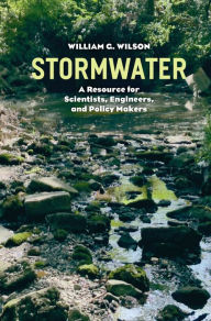 Title: Stormwater: A Resource for Scientists, Engineers, and Policy Makers, Author: William G. Wilson